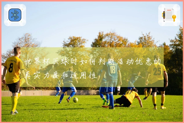 世界杯买球时如何判断活动优惠的真实力度和适用性