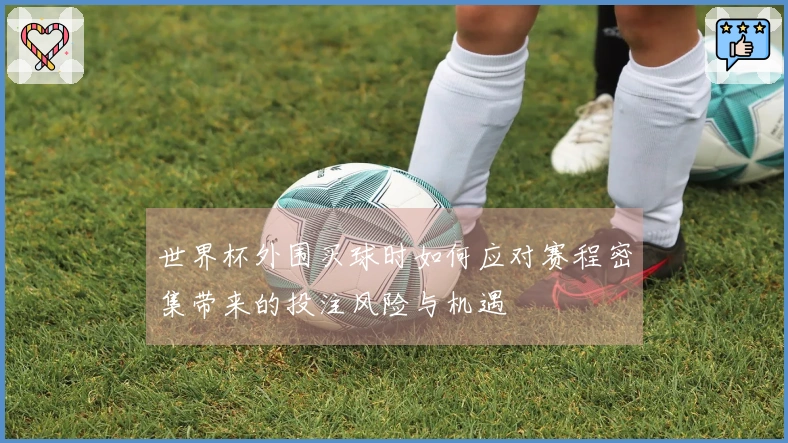 世界杯外围买球时如何应对赛程密集带来的投注风险与机遇